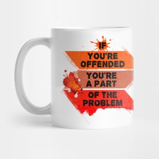 If you're offended - You're the problem Mug